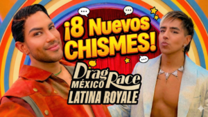 8 nuevos chismes de Drag Race Mexico Latina Royale
